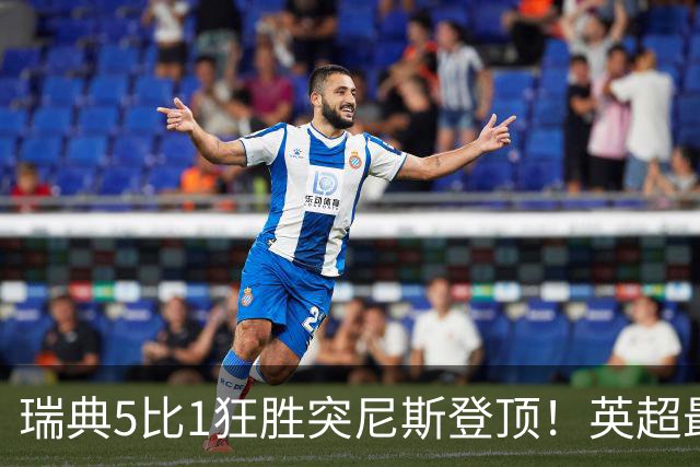 瑞典5比1狂胜突尼斯登顶！英超最贵球员独造3球，替补球员17秒神迹